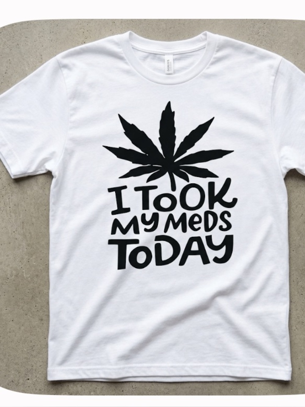 Uni-Sex White Graphic Tee with Black Leaf & "I Took My Meds Today"  All Sizes